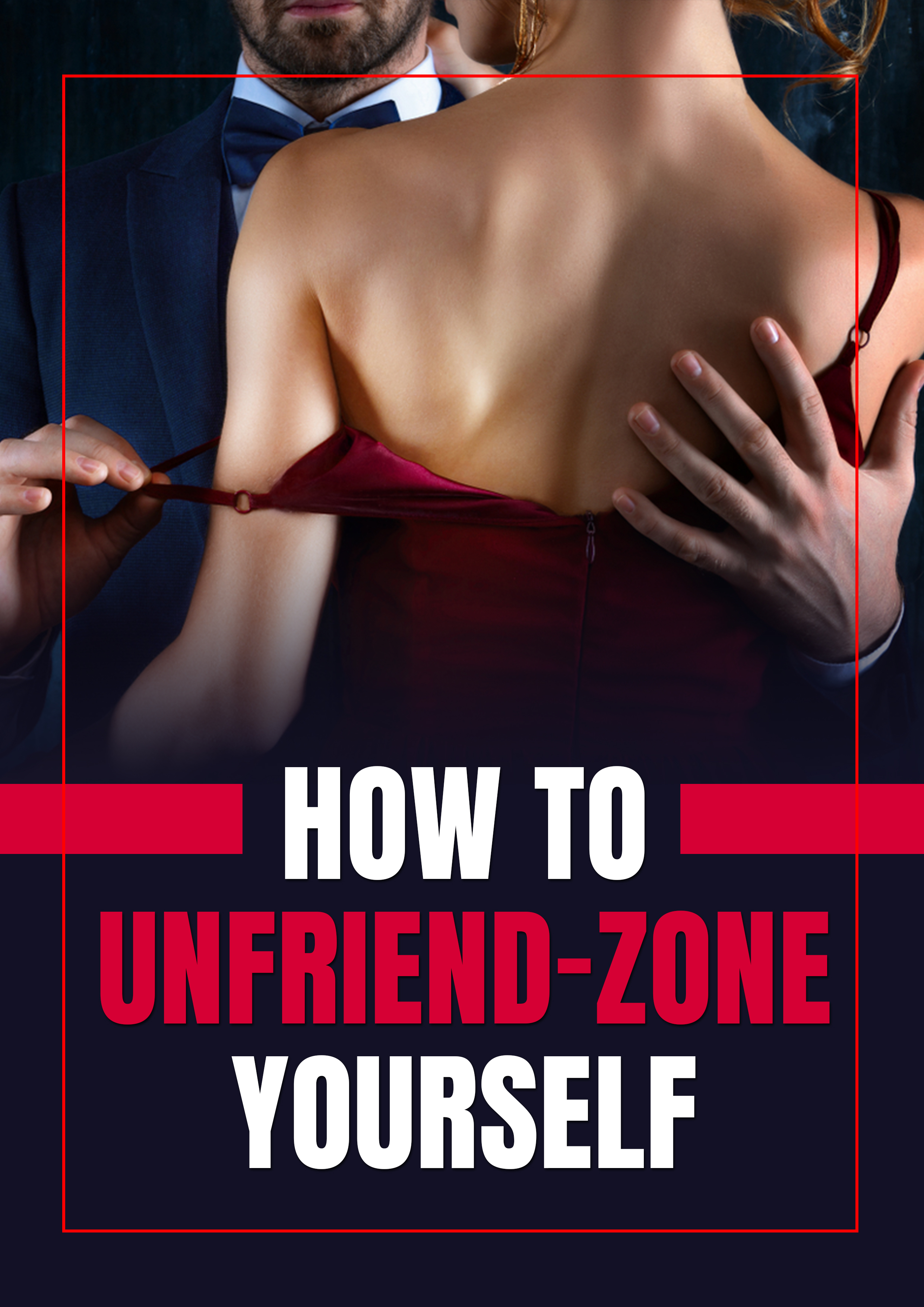 How to Un-Friend-Zone Yourself